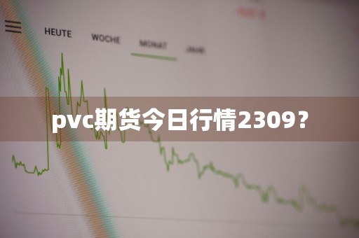 pvc期货今日行情2309？