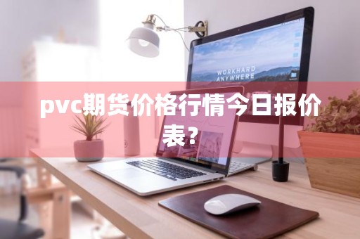 pvc期货价格行情今日报价表？