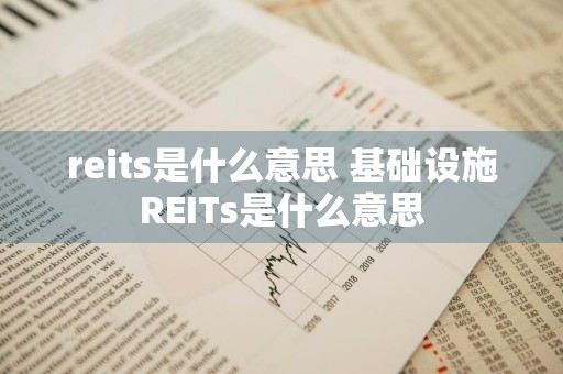reits是什么意思 基础设施REITs是什么意思