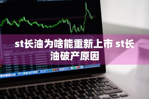 st长油为啥能重新上市 st长油破产原因