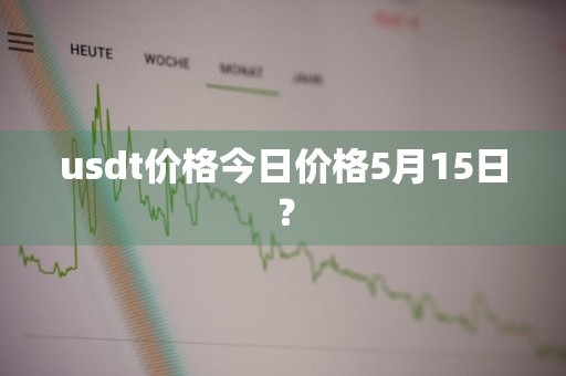 usdt价格今日价格5月15日？