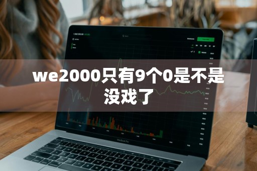we2000只有9个0是不是没戏了