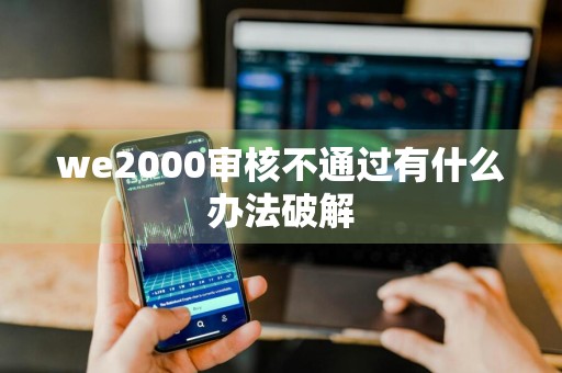 we2000审核不通过有什么办法破解