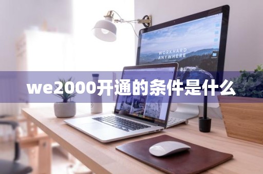 we2000开通的条件是什么