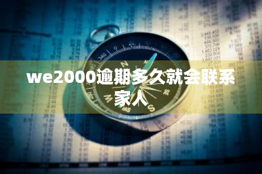 we2000逾期多久就会联系家人