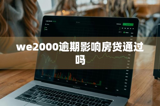 we2000逾期影响房贷通过吗